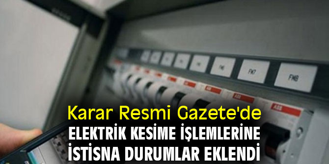 Elektrik kesime işlemlerine istisna durumlar eklendi