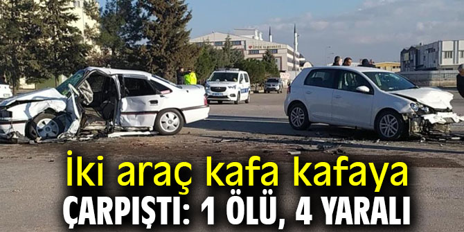 İki araç kafa kafaya çarpıştı: 1 ölü, 4 yaralı