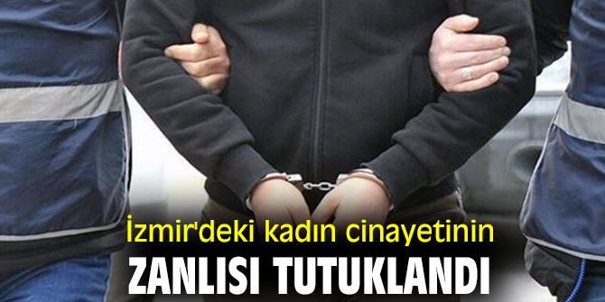Kadın cinayetinin zanlısı tutuklandı