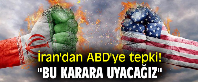 İran'dan ABD'ye tepki! "Bu karara uyacağız" 