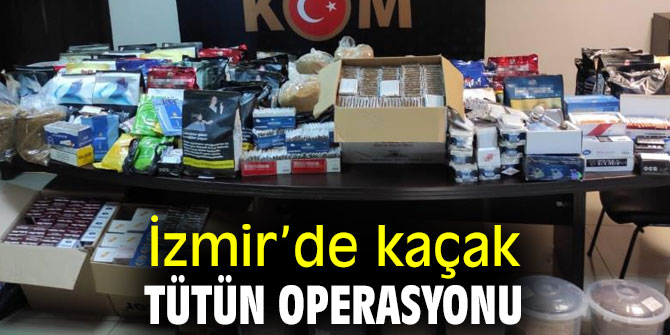 İzmir’de kaçak tütün operasyonu