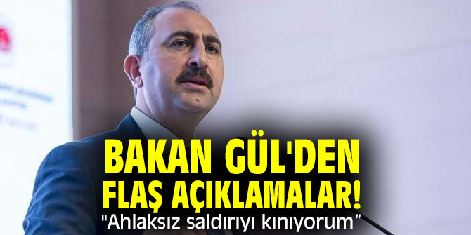 Bakan Gül'den flaş açıklamalar! "Ahlaksız saldırıyı kınıyorum”