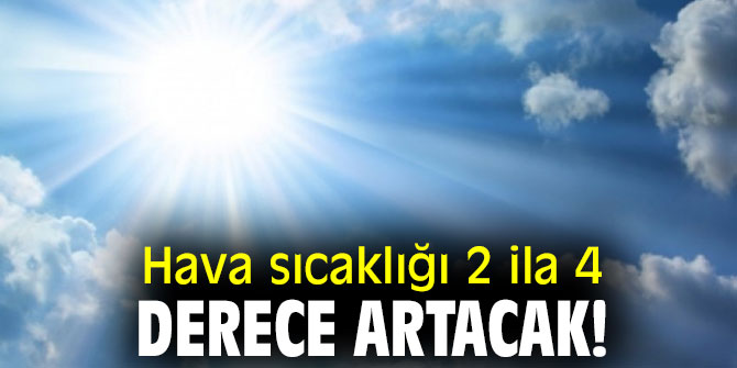 Hava sıcaklığı 2 ila 4 derece artacak!