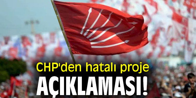  CHP'den hatalı proje açıklaması!