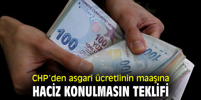CHP’den asgari ücretlinin maaşına haciz konulmasın teklifi