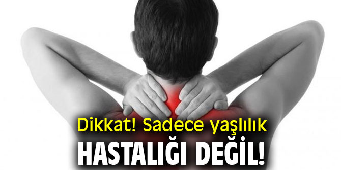 Dikkat! Sadece yaşlılık hastalığı değil!