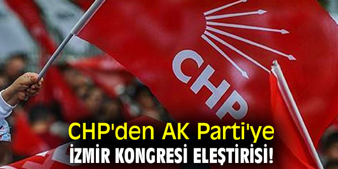 CHP'den AK Parti'ye İzmir Kongresi eleştirisi!