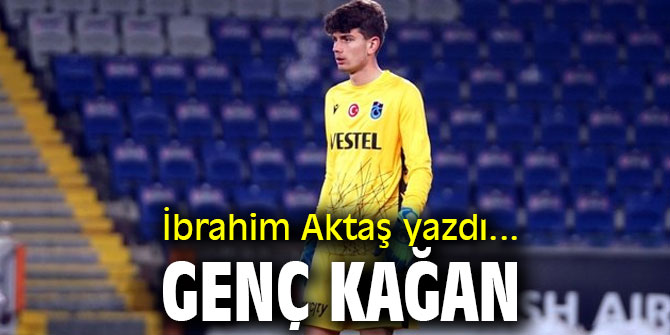 İbrahim Aktaş genç Kağan'ı yazdı