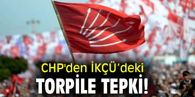 CHP'den İKÇÜ’deki torpile tepki!
