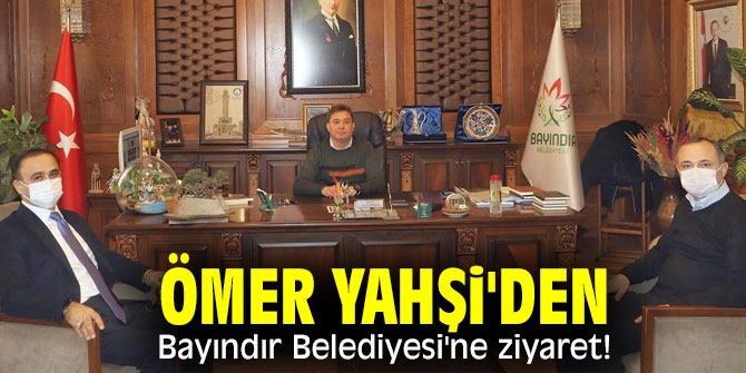 Ömer Yahşi'den Bayındır Belediyesi'ne ziyaret!