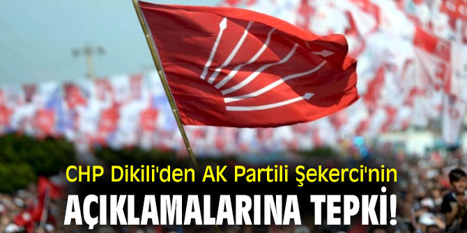 CHP Dikili'den AK Partili Şekerci'nin açıklamalarına tepki!