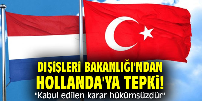 Dışişleri Bakanlığı'ndan Hollanda'ya tepki! "Kabul edilen karar hükümsüzdür"