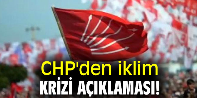CHP'den iklim krizi açıklaması!