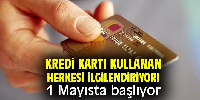 Kredi kartı kullananlar dikkat! 1 Mayısta başlıyor