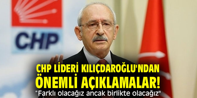 Σημαντικές δηλώσεις από τον ηγέτη του CHP Kılıçdaroğlu!  “Θα είμαστε διαφορετικοί, αλλά θα είμαστε μαζί”
