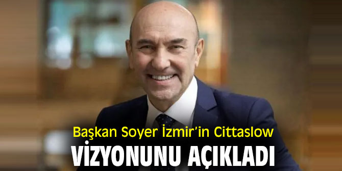 Başkan Soyer İzmir’in Cittaslow vizyonunu açıkladı