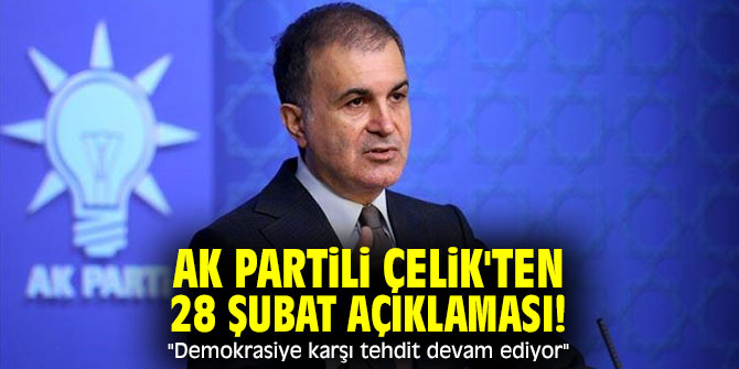 AK Partili Çelik'ten 28 Şubat açıklaması! "Demokrasiye karşı tehdit devam ediyor"