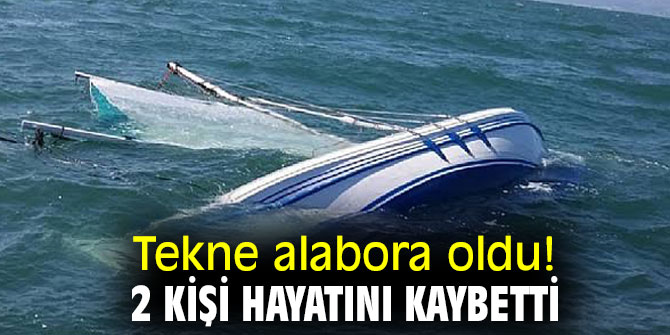 Tekne alabora oldu! 2 kişi hayatını kaybetti