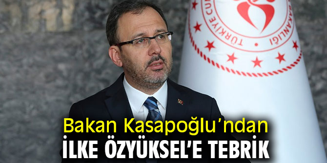 Bakan Kasapoğlu İlke Özyüksel’i tebrik etti! 