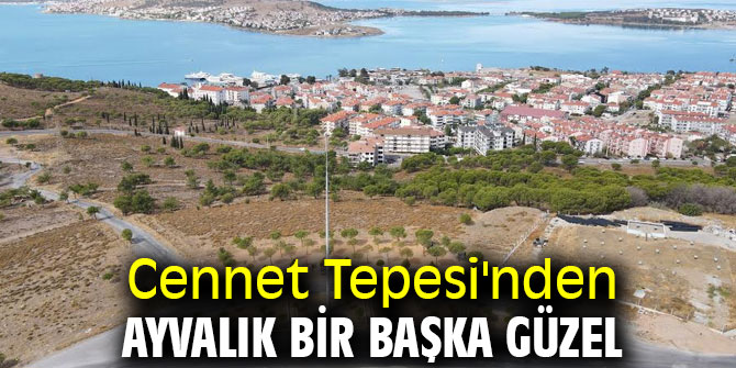 Cennet Tepesi'nden Ayvalık bir başka güzel