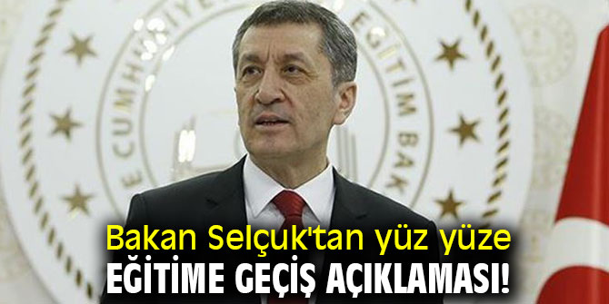 Bakan Selçuk'tan yüz yüze eğitime geçiş açıklaması!