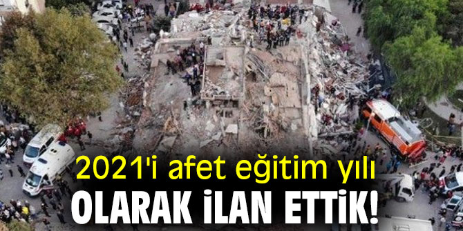 2021'i afet eğitim yılı olarak ilan ettik! 