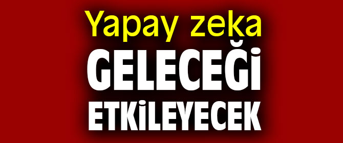 Yapay zeka ve veri analitiği geleceği etkileyecek