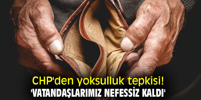 CHP'den yoksulluk tepkisi! 'Vatandaşlarımız nefessiz kaldı'