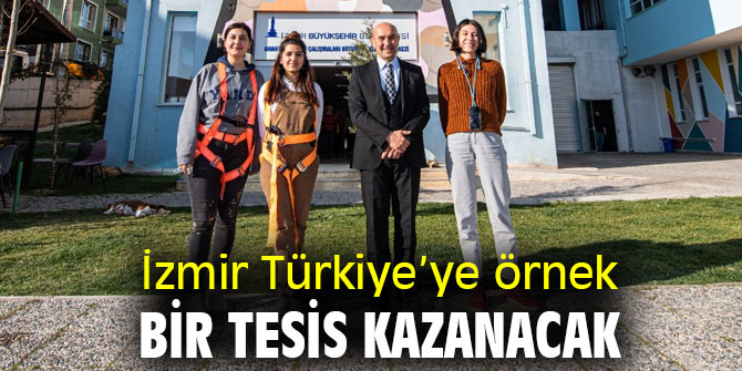 İzmir Türkiye’ye örnek bir tesis kazanacak