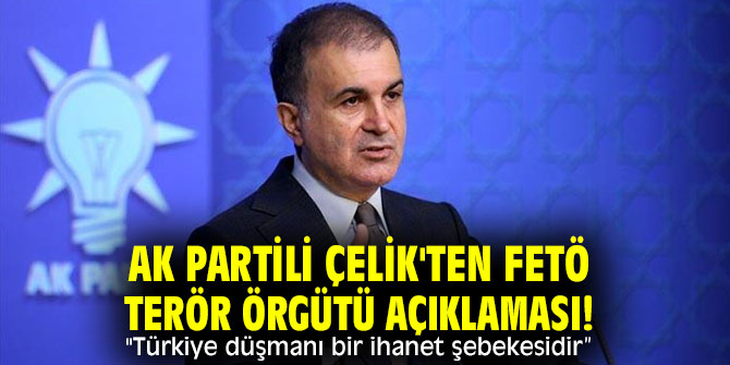 AK Partili Çelik'ten flaş FETÖ terör örgütü açıklaması! "Türkiye düşmanı bir ihanet şebekesidir”