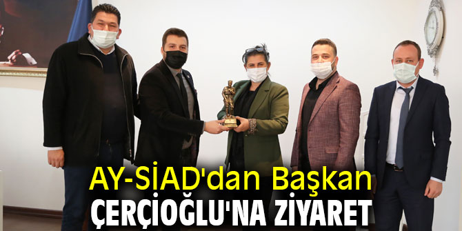 Başkan Çerçioğlu'na AY-SİAD'dan ziyaret