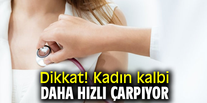 Dikkat! Kadın kalbi daha hızlı çarpıyor