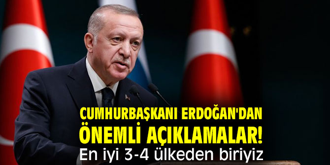 Cumhurbaşkanı Erdoğan'dan önemli açıklamalar! En iyi 3-4 ülkeden biriyiz