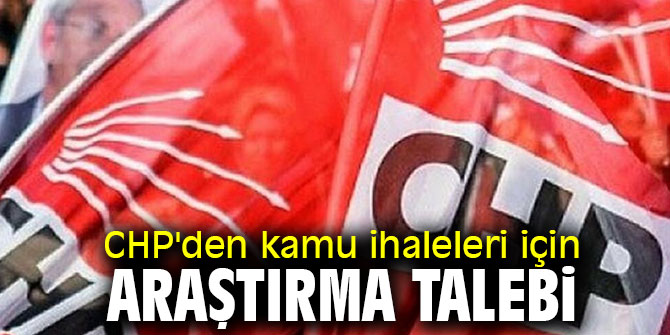 CHP kamu ihalelerinin araştırılmasını istedi