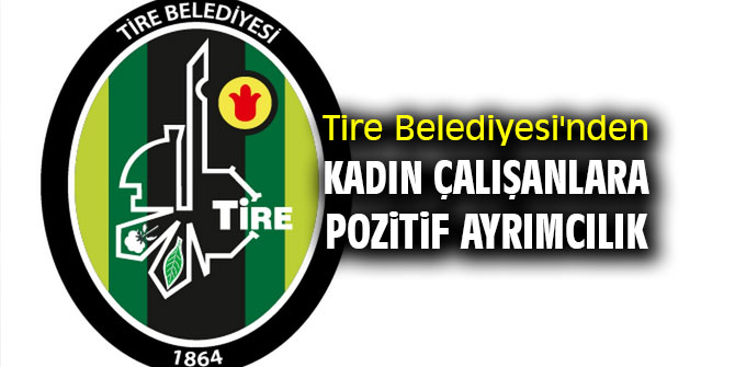 Tire Belediyesi'nden çalışanlarına pozitif ayrımcılık