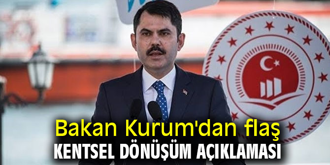 Bakan Kurum'dan flaş kentsel dönüşüm açıklaması