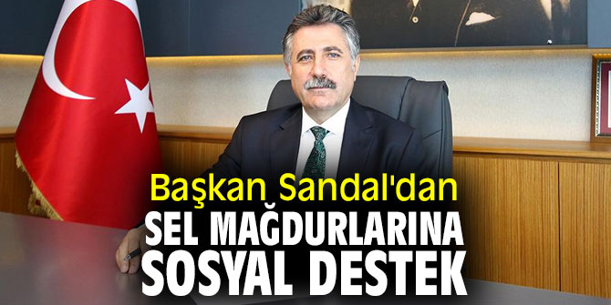 Başkan Sandal'dan sel mağdurlarına destek!