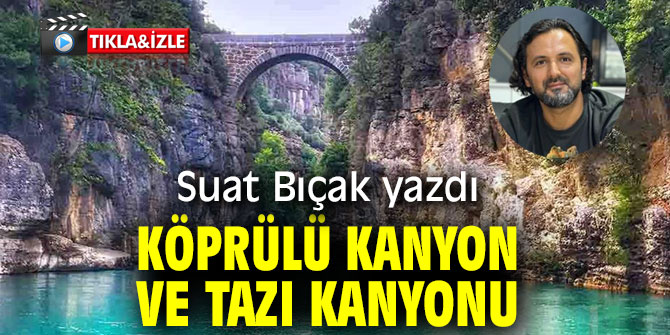 KÖPRÜLÜ KANYON ve TAZI KANYONU