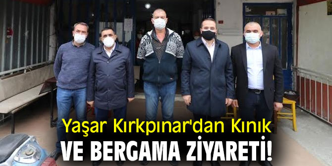 Yaşar Kırkpınar'dan  Kınık ve Bergama ziyareti!