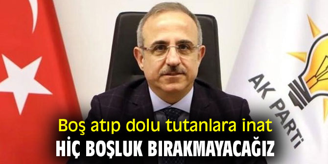 Boş atıp dolu tutanlara inat, hiç boşluk bırakmayacağız