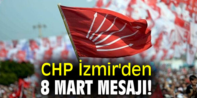 CHP İzmir'den 8 Mart mesajı!