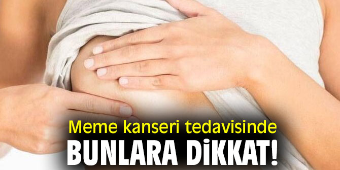 Meme kanseri tedavisinde bunlara dikkat!