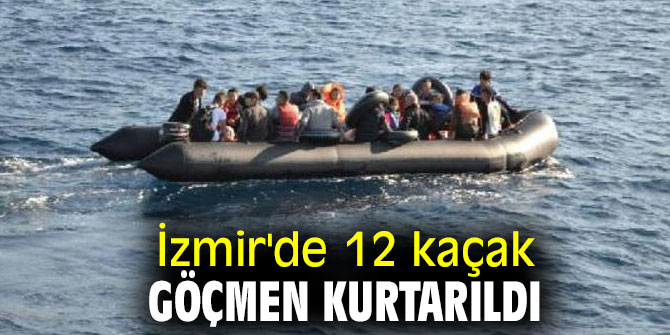 İzmir'de 12 kaçak göçmen kurtarıldı