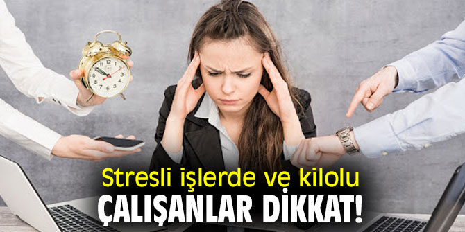 Stresli işlerde ve kilolu çalışanlar dikkat! 