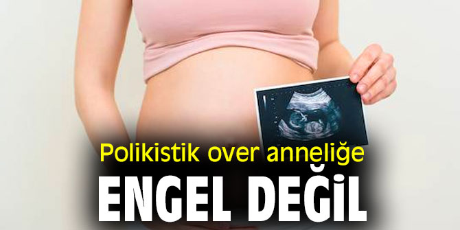 Uzmanı uyardı! Polikistik over anneliğe engel değil