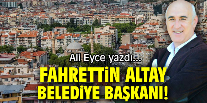 FAHRETTİN ALTAY BELEDİYE BAŞKANI!