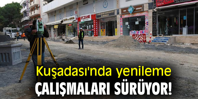 Kuşadası'nda yenileme çalışmaları sürüyor!
