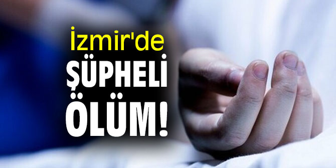 İzmir'de şüpheli ölüm!