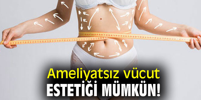 Ameliyatsız vücut estetiği mümkün!