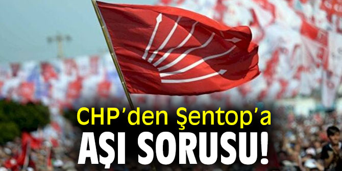 CHP’den Şentop’a aşı sorusu!